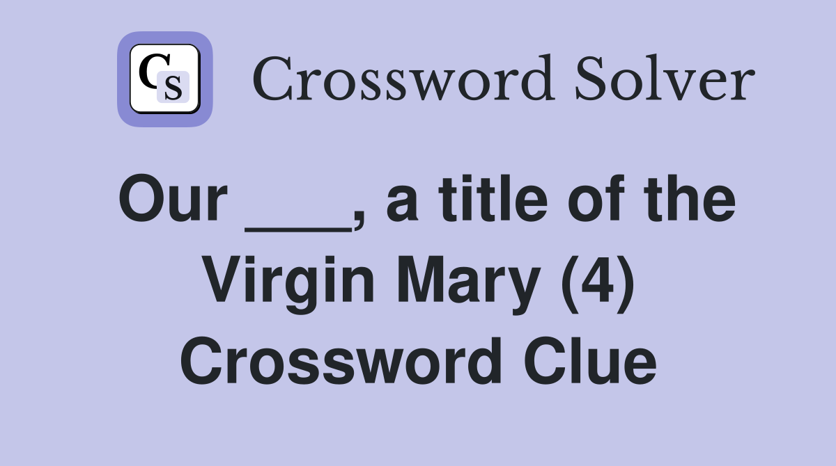 Our ___, a title of the Virgin Mary (4) Crossword Clue