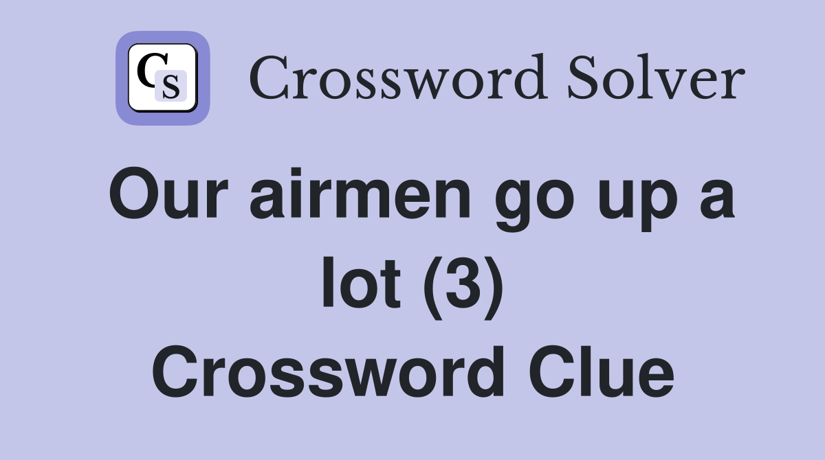 Our airmen go up a lot (3) Crossword Clue
