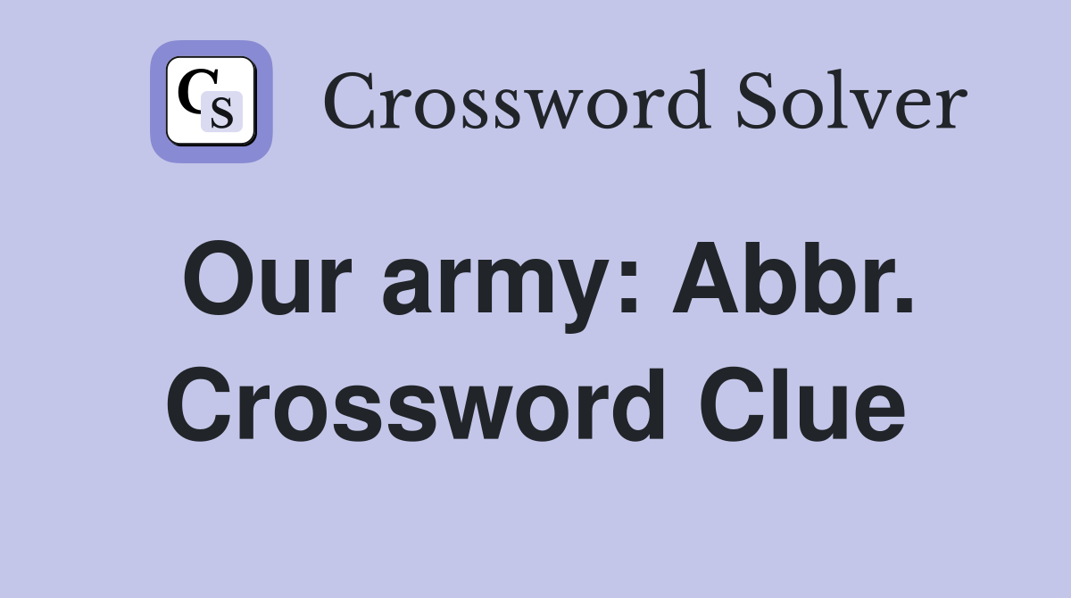 Our army: Abbr. Crossword Clue
