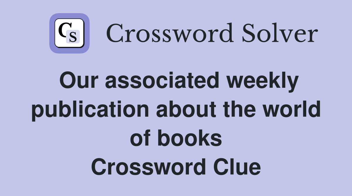 Our associated weekly publication about the world of books Crossword Clue