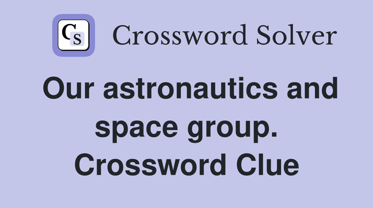 Our astronautics and space group. Crossword Clue