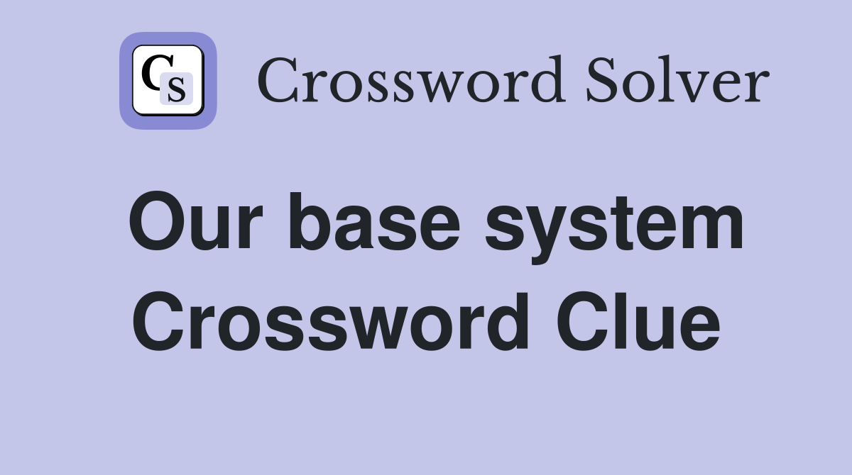 Our base system Crossword Clue