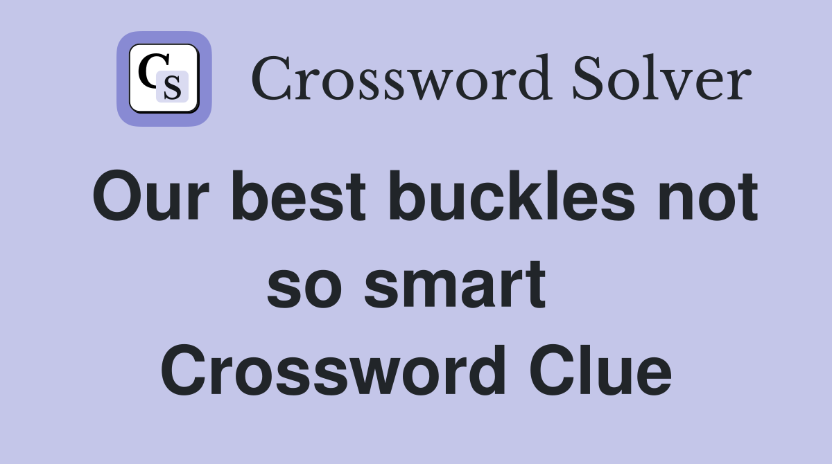Our best buckles not so smart  Crossword Clue