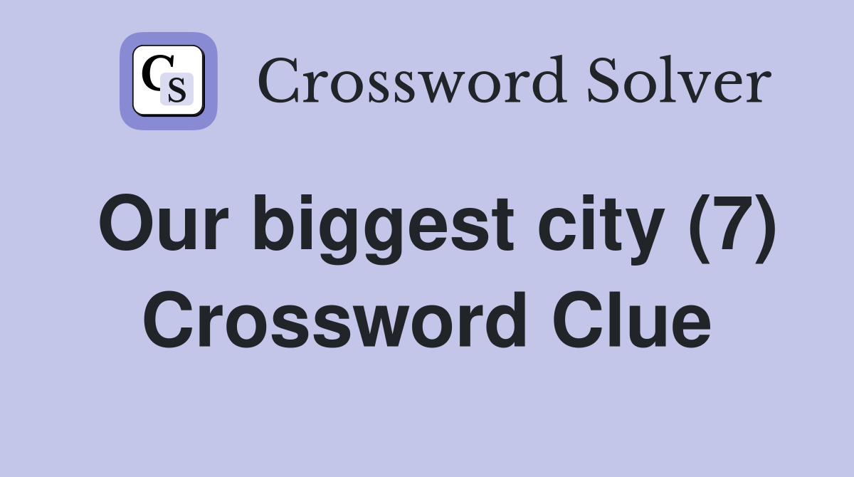Our biggest city (7) Crossword Clue