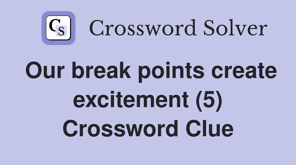 Our break points create excitement (5) Crossword Clue