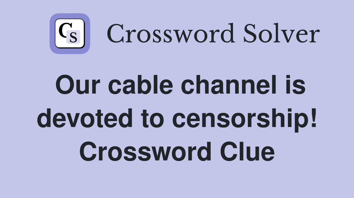 Our cable channel is devoted to censorship! Crossword Clue