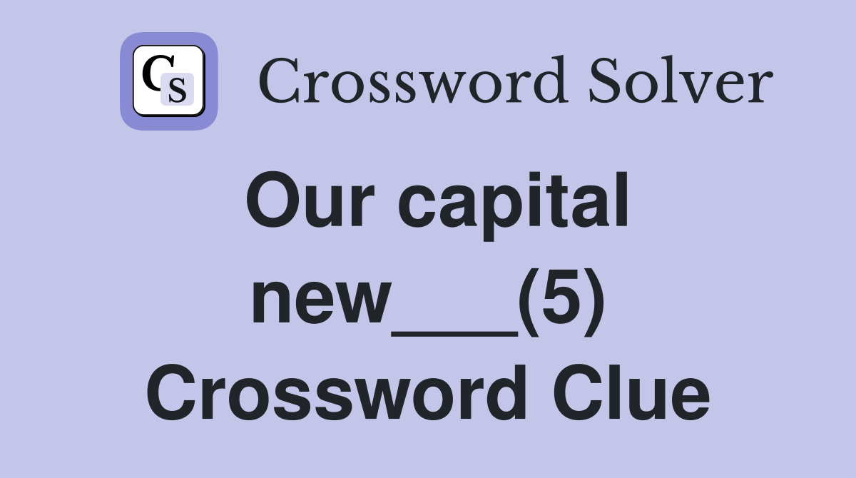 Our capital new___(5) Crossword Clue