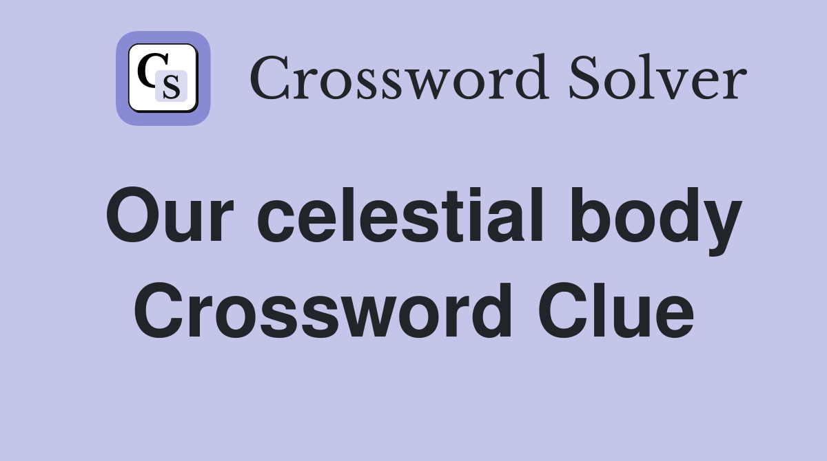 Our celestial body Crossword Clue