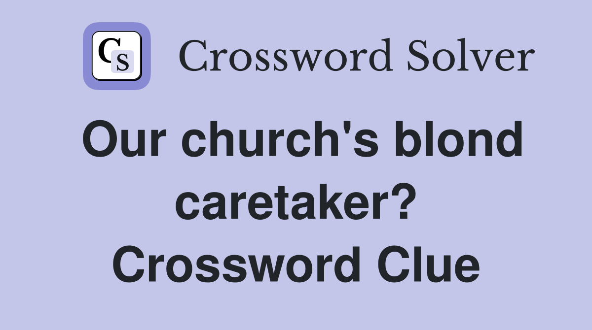 Our church's blond caretaker? Crossword Clue
