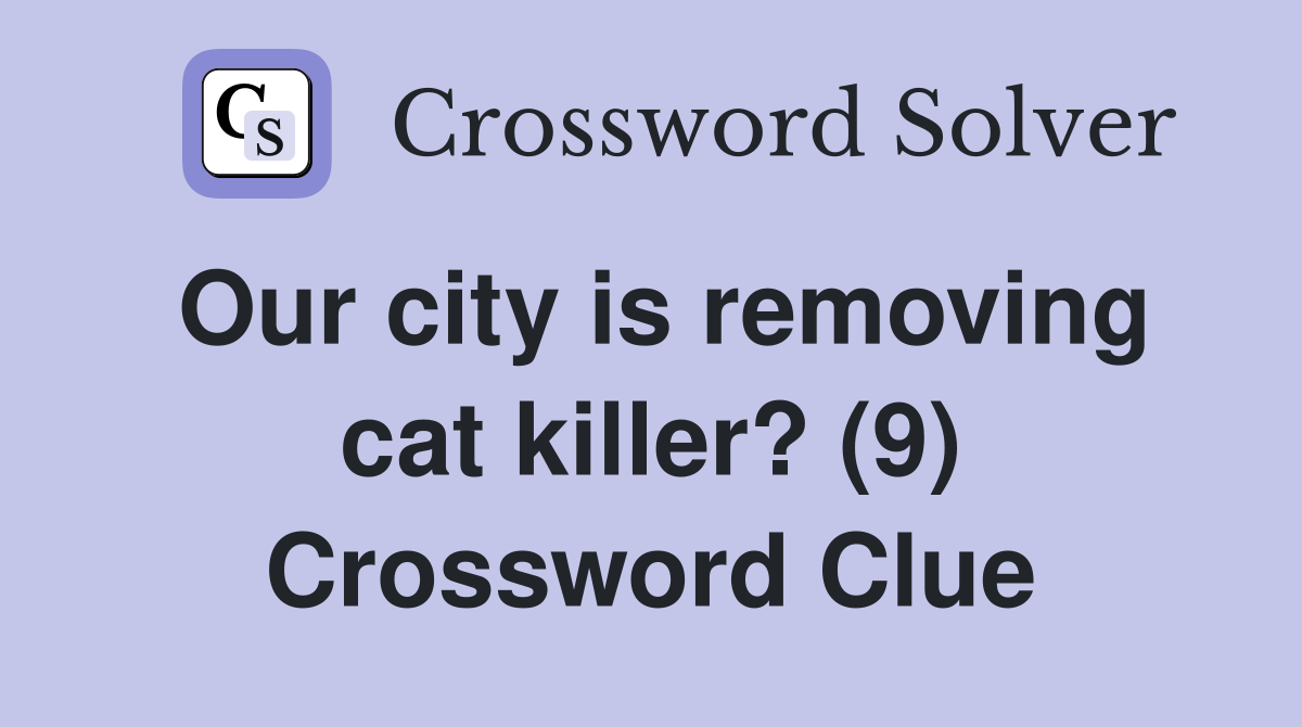 Our city is removing cat killer? (9) Crossword Clue