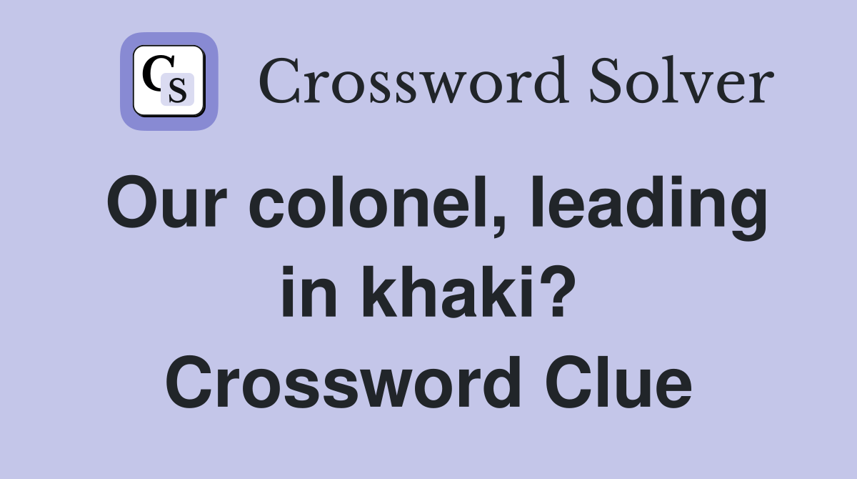 Our colonel, leading in khaki? Crossword Clue