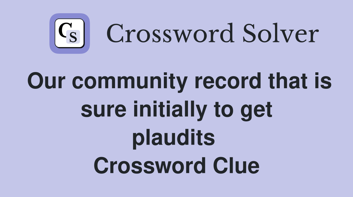 Our community record that is sure initially to get plaudits  Crossword Clue