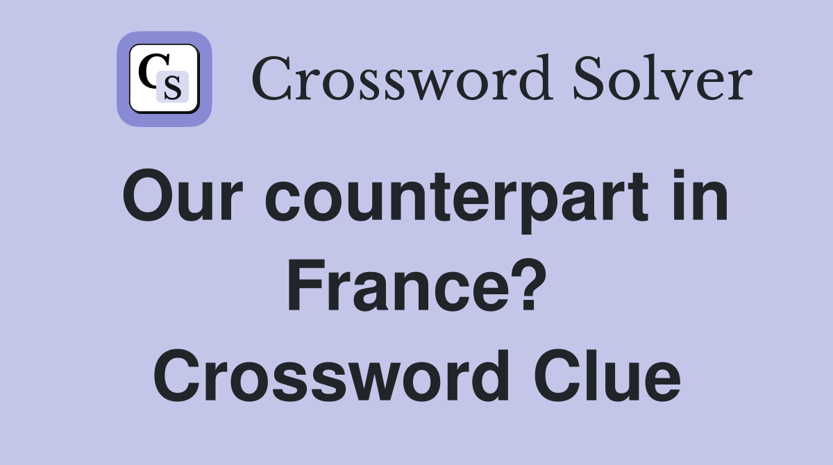 Our counterpart in France? Crossword Clue
