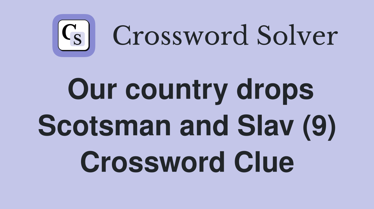 Our country drops Scotsman and Slav (9) Crossword Clue