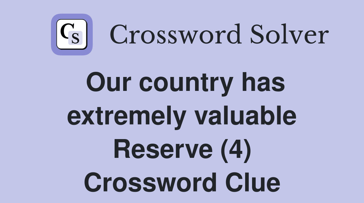 Our country has extremely valuable Reserve (4) Crossword Clue