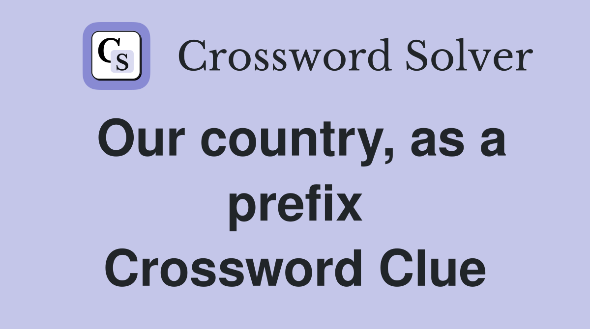 Our country, as a prefix Crossword Clue