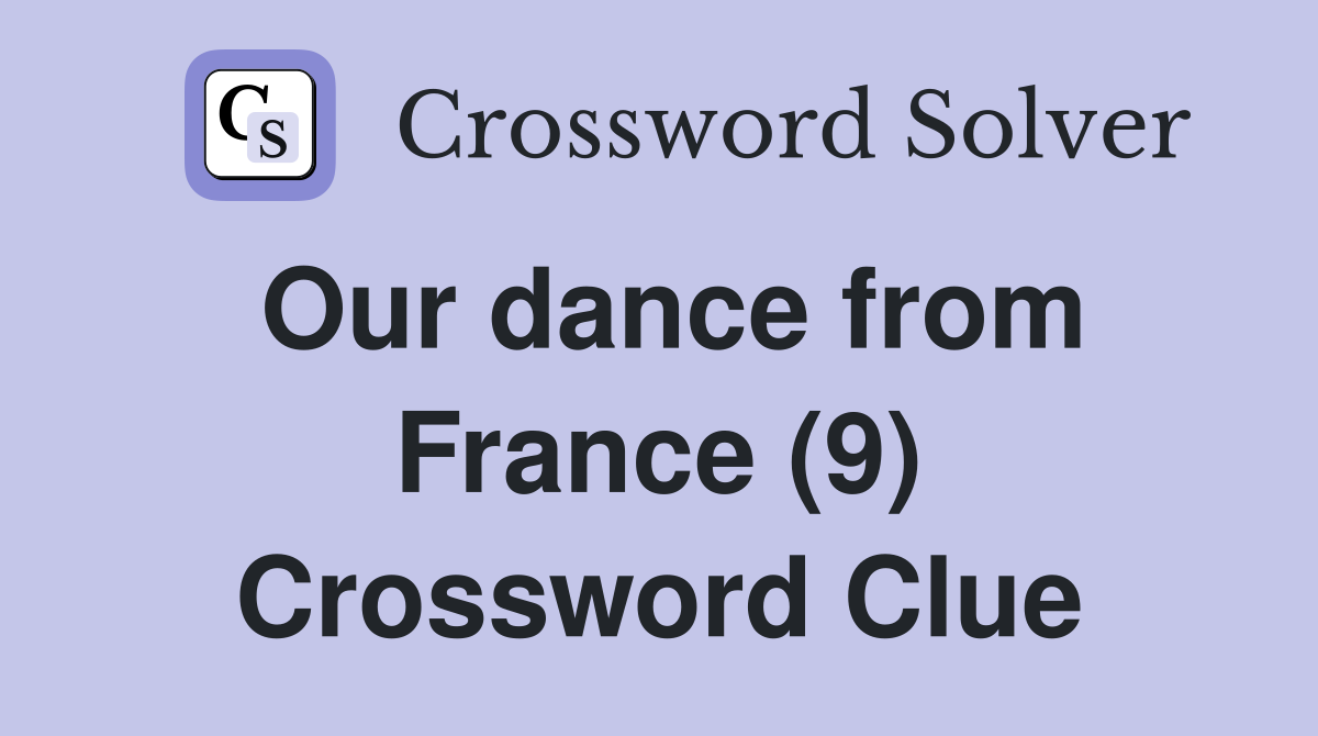 Our dance from France (9) Crossword Clue