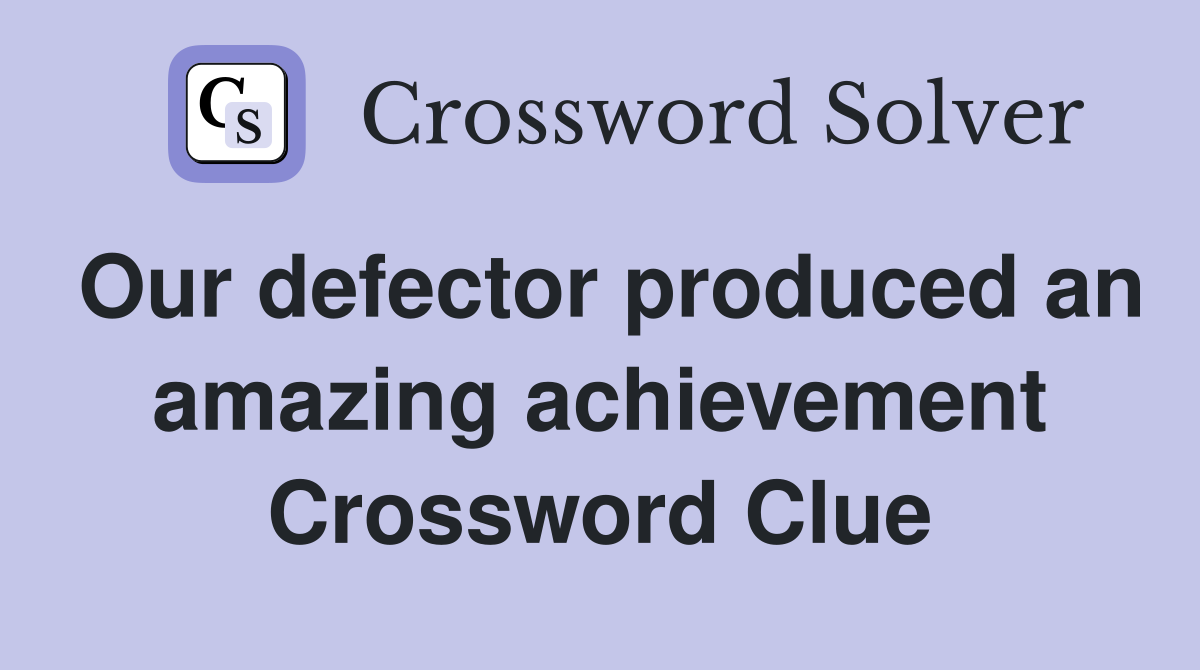 Our defector produced an amazing achievement Crossword Clue