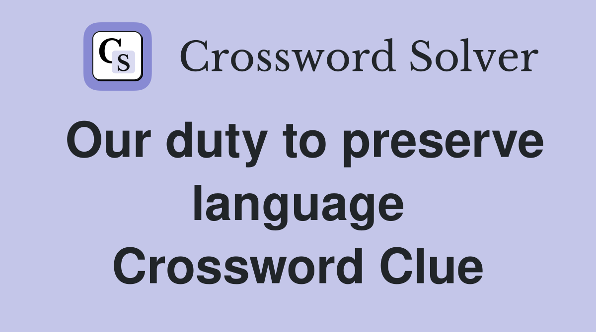 Our duty to preserve language Crossword Clue