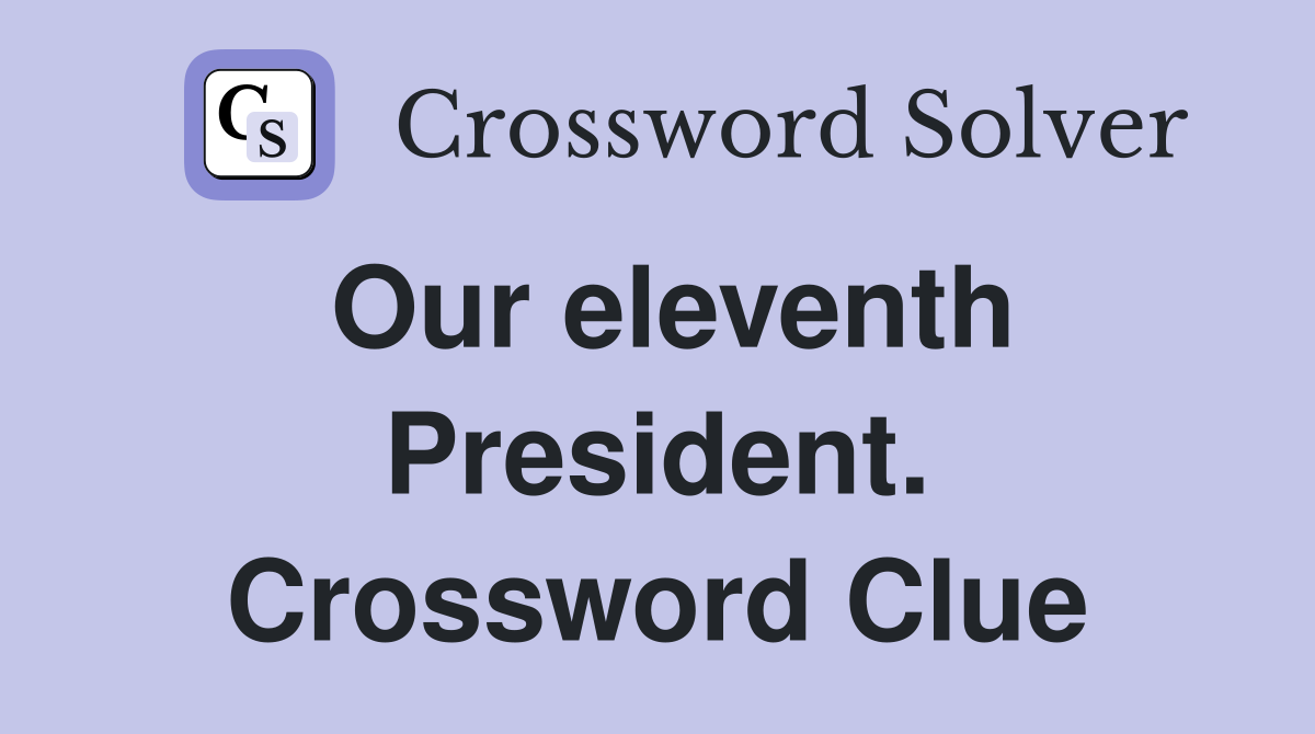 Our eleventh President. Crossword Clue
