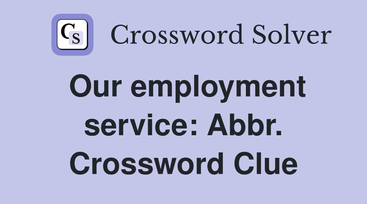 Our employment service: Abbr. Crossword Clue