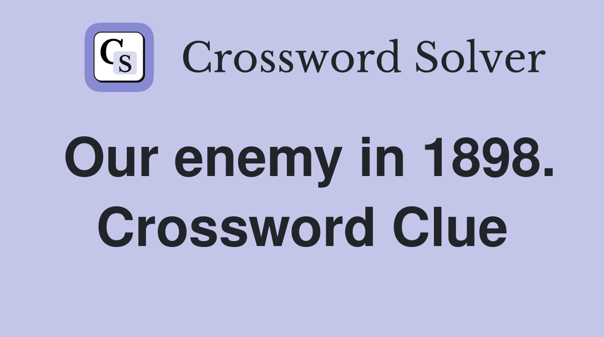 Our enemy in 1898. Crossword Clue