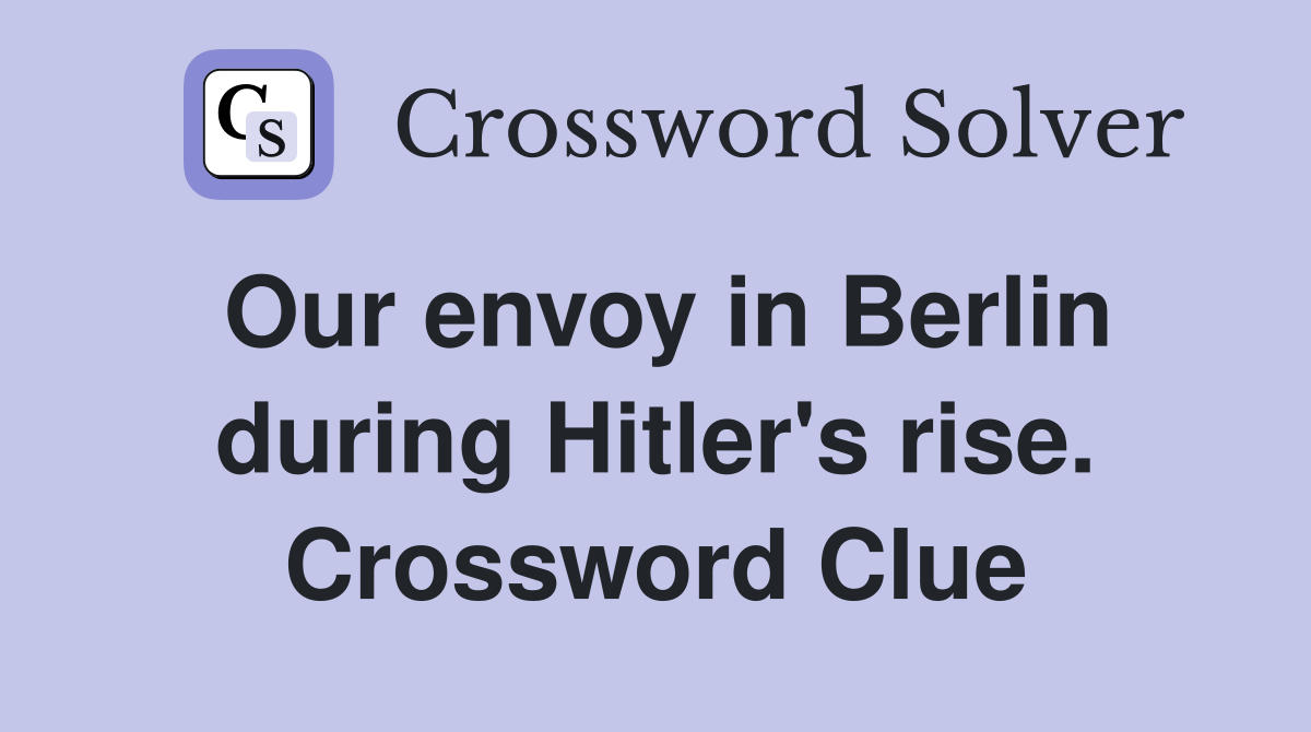 Our envoy in Berlin during Hitler's rise. Crossword Clue