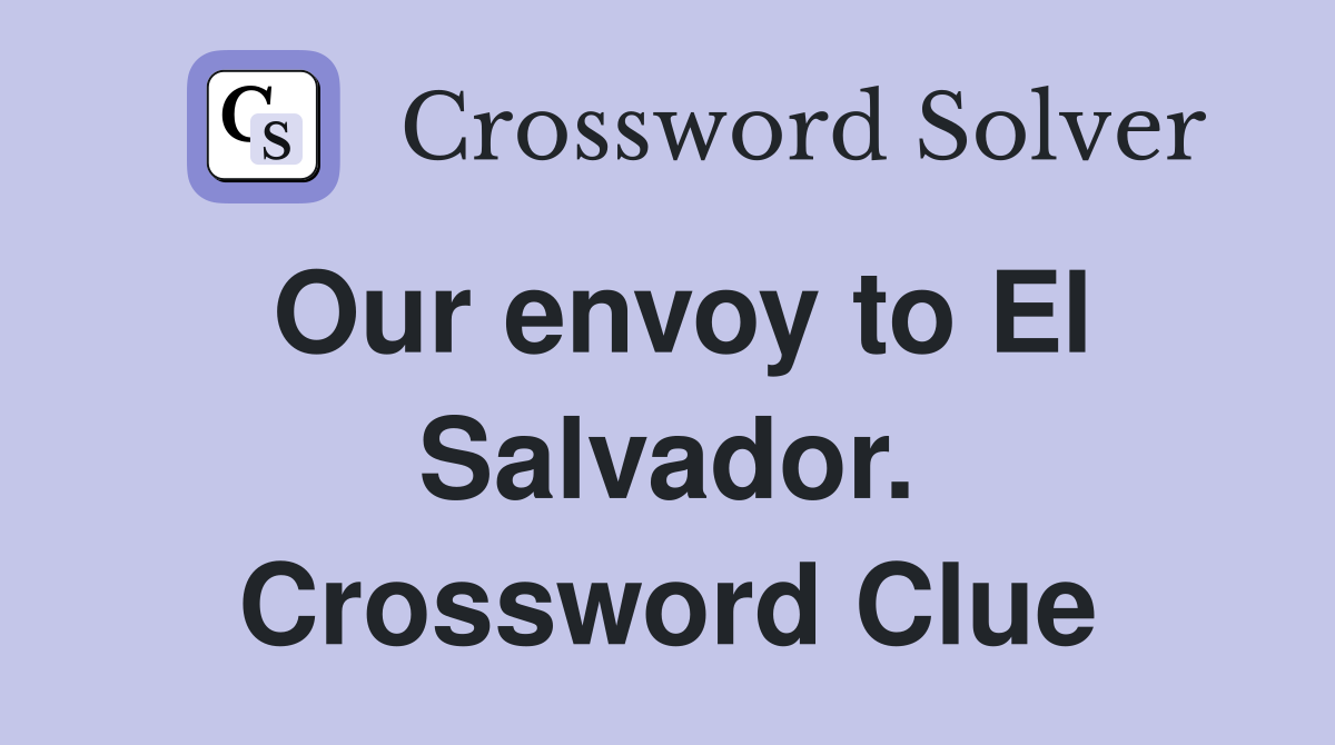 Our envoy to El Salvador. Crossword Clue