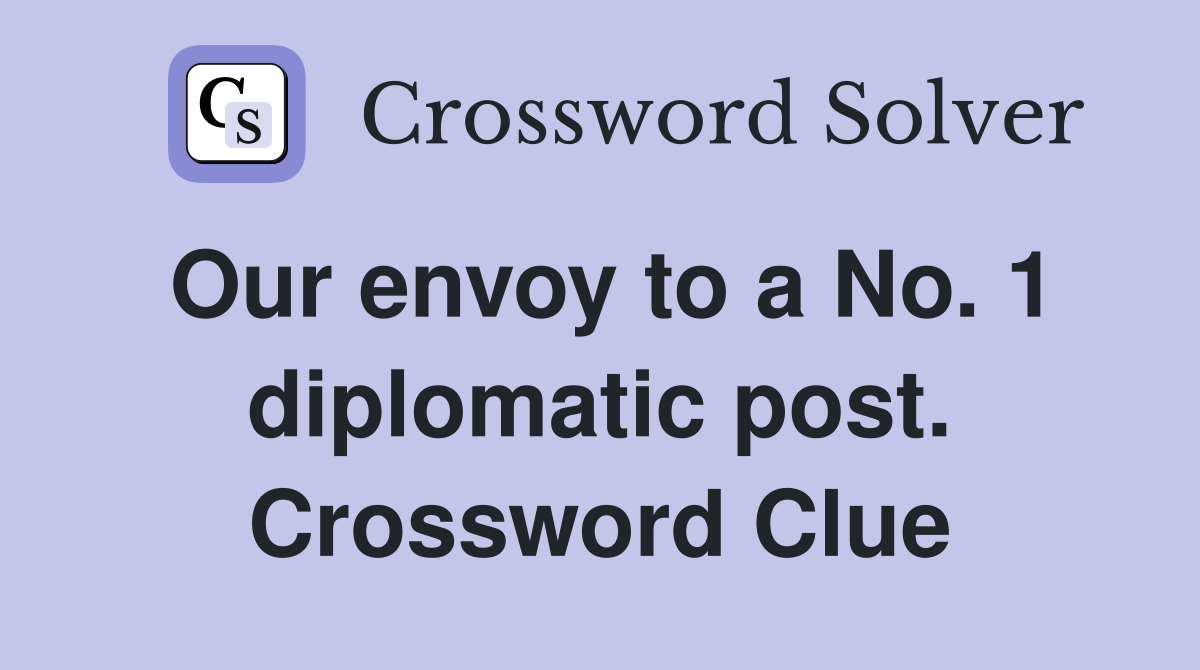 Our envoy to a No. 1 diplomatic post. Crossword Clue