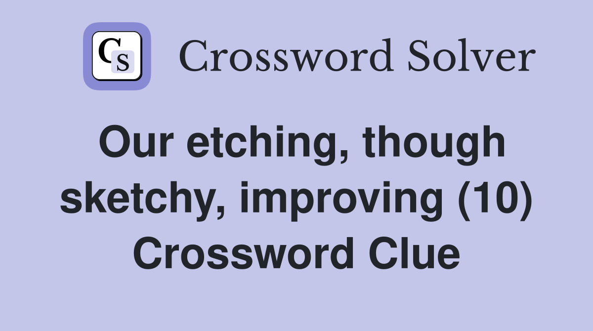 Our etching, though sketchy, improving (10) Crossword Clue