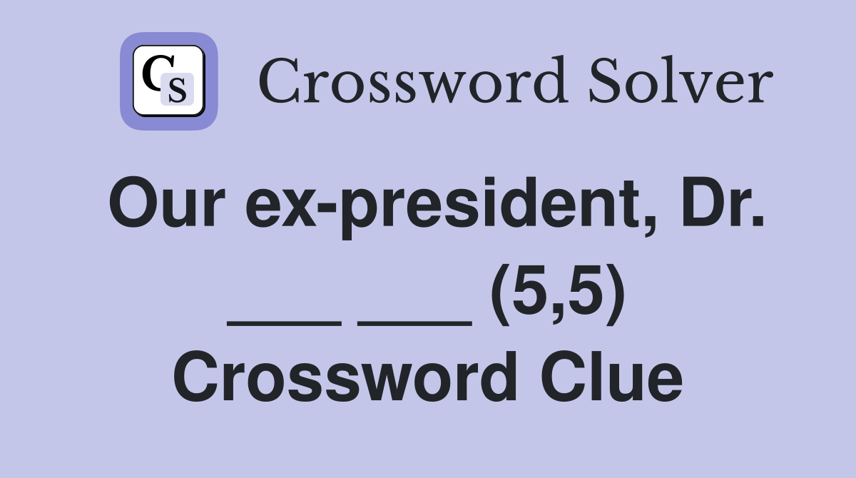 Our ex-president, Dr. ___ ___ (5,5) Crossword Clue