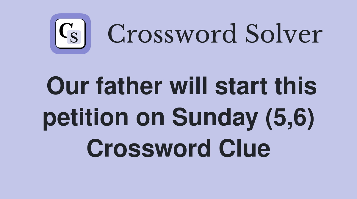 Our father will start this petition on Sunday (5,6) Crossword Clue