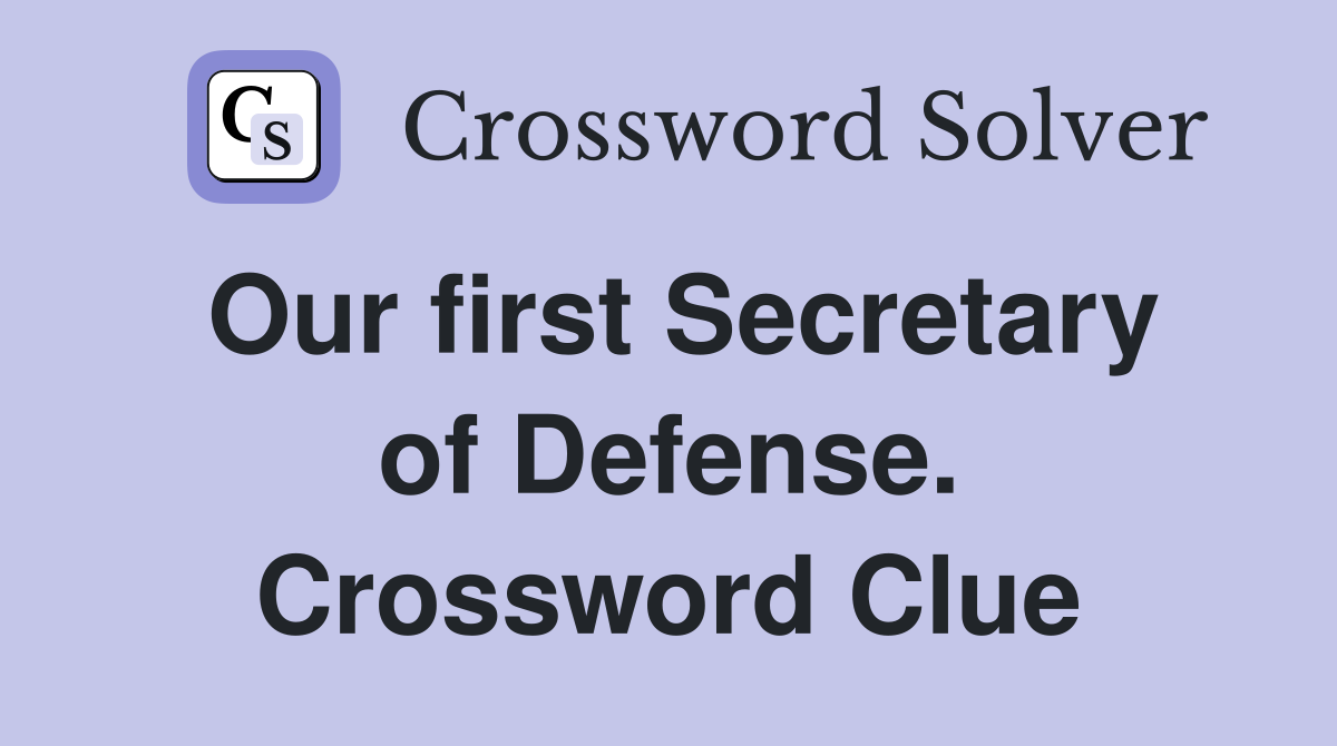 Our first Secretary of Defense. Crossword Clue