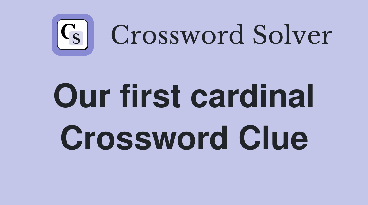 Our first cardinal  Crossword Clue