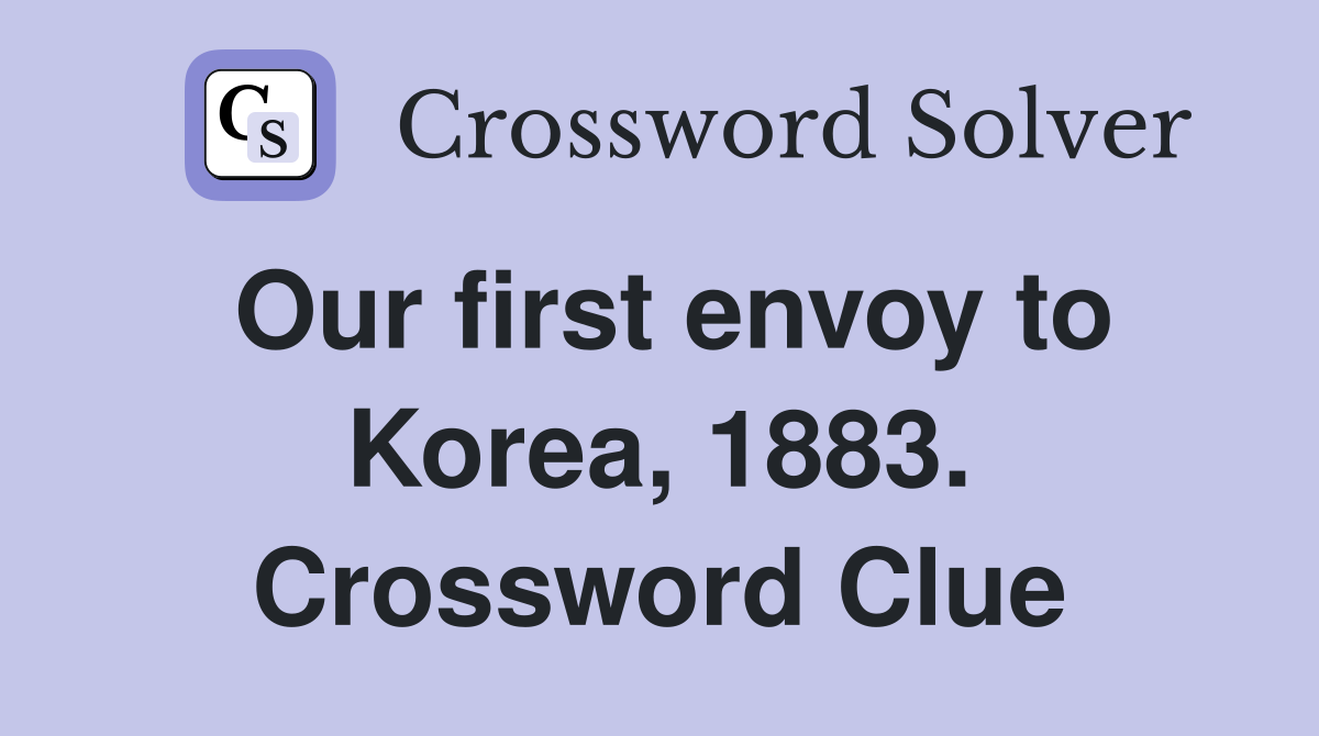 Our first envoy to Korea, 1883. Crossword Clue