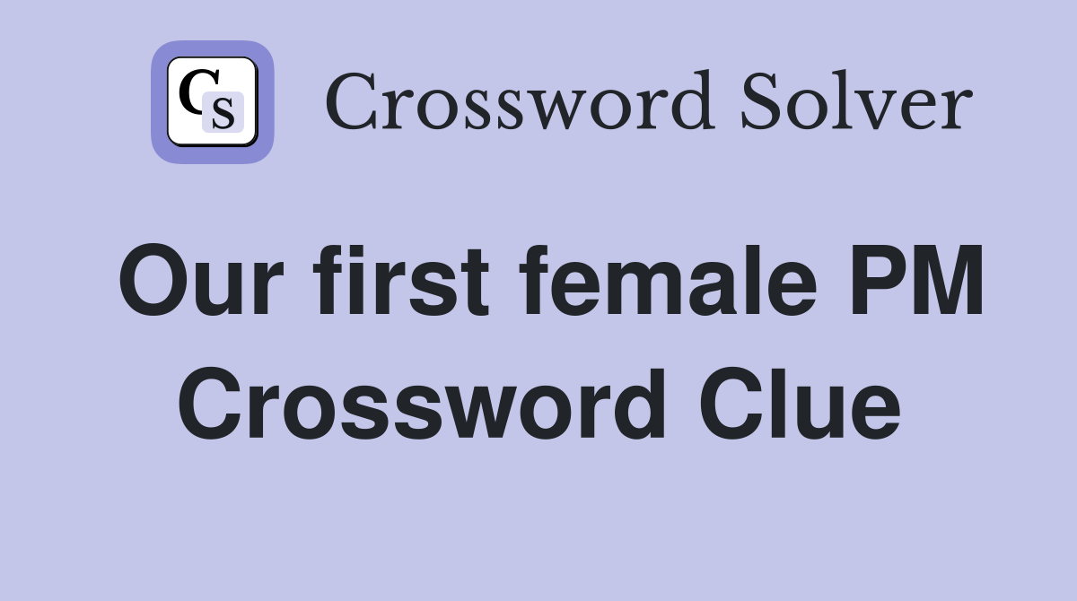 Our first female PM Crossword Clue