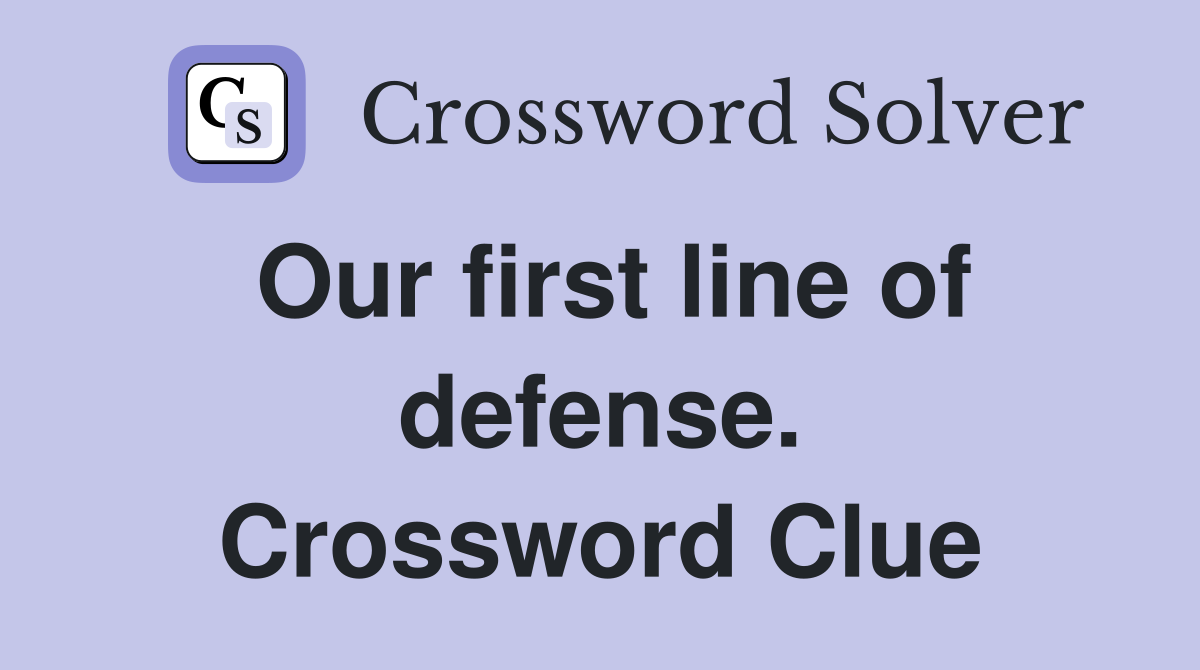 Our first line of defense. Crossword Clue