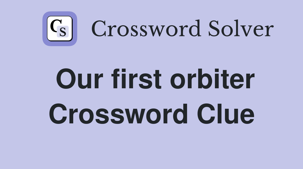Our first orbiter Crossword Clue