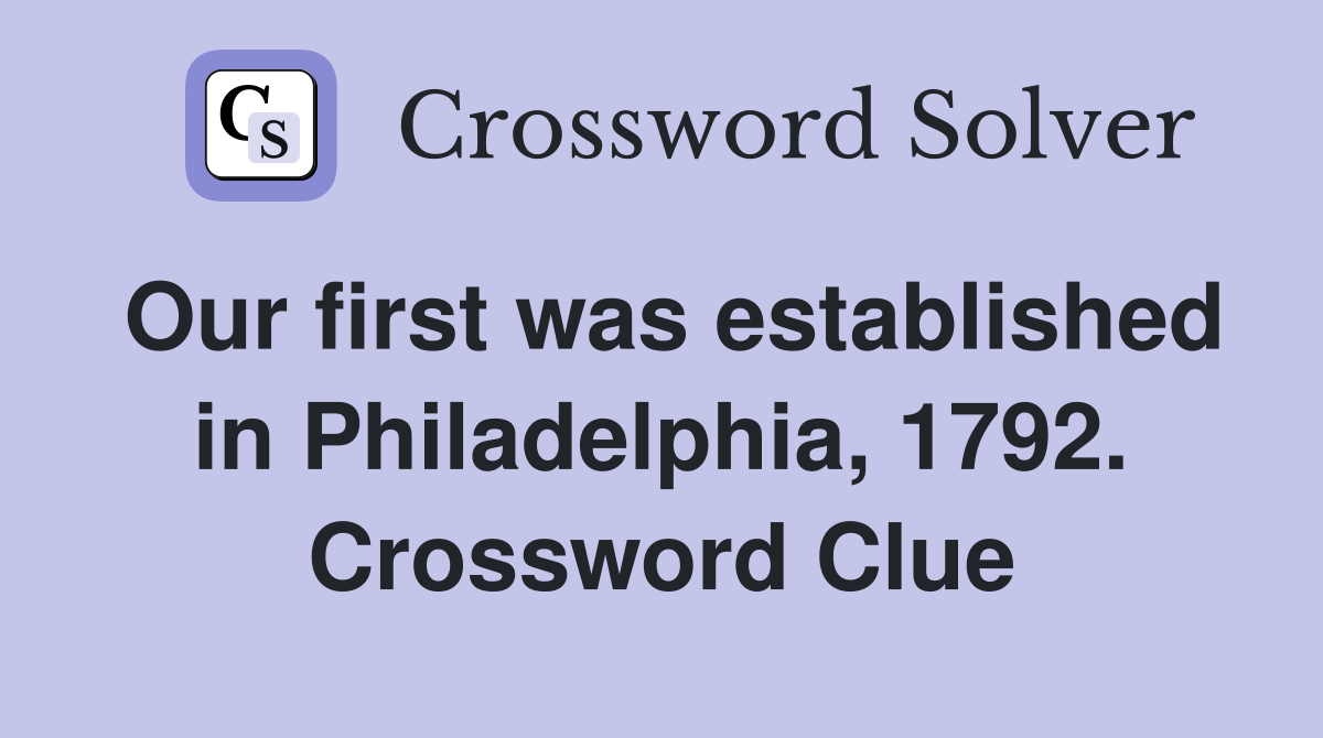Our first was established in Philadelphia, 1792. Crossword Clue