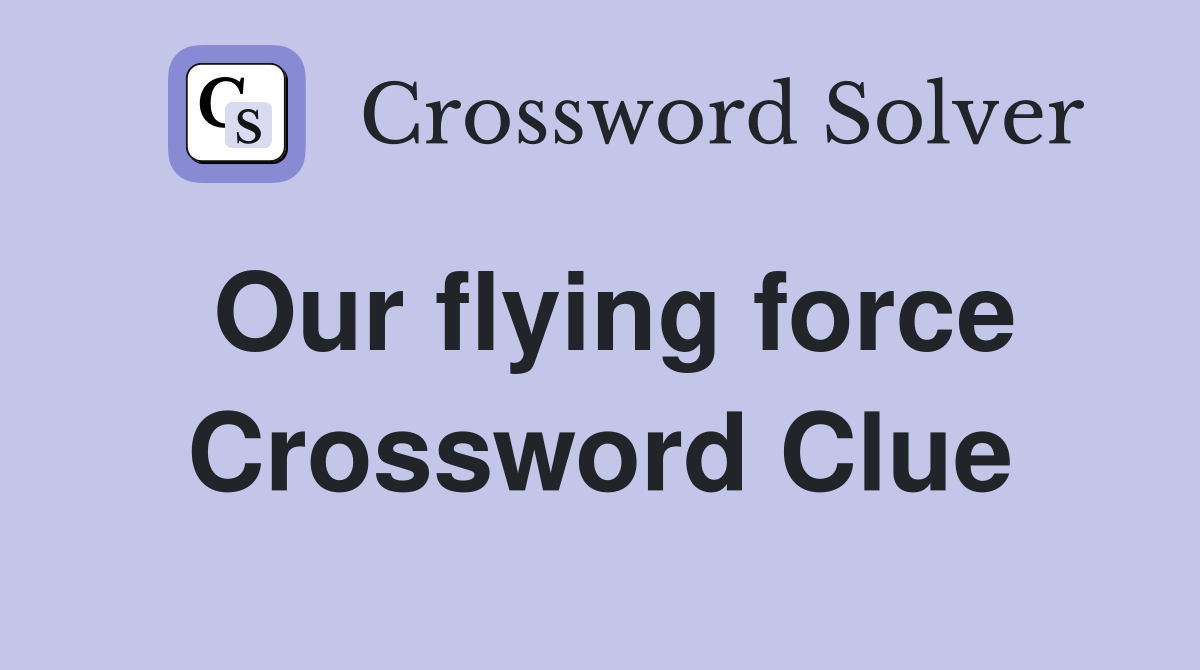 Our flying force Crossword Clue