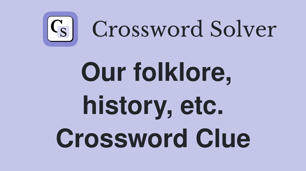 Our folklore, history, etc. Crossword Clue