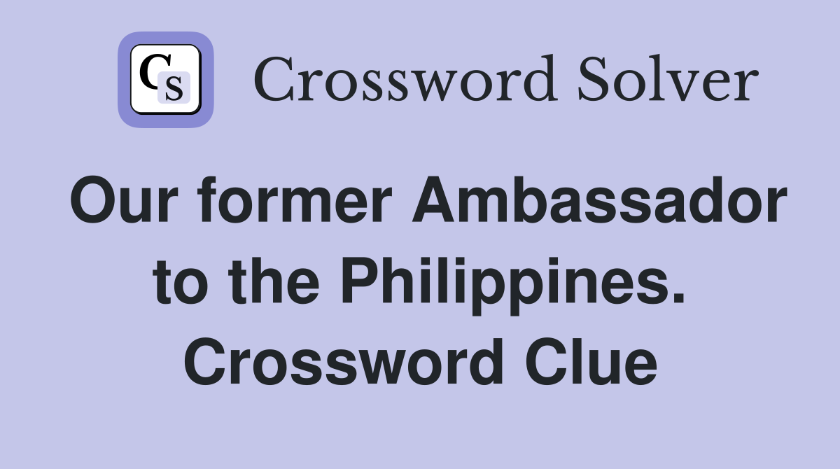 Our former Ambassador to the Philippines. Crossword Clue