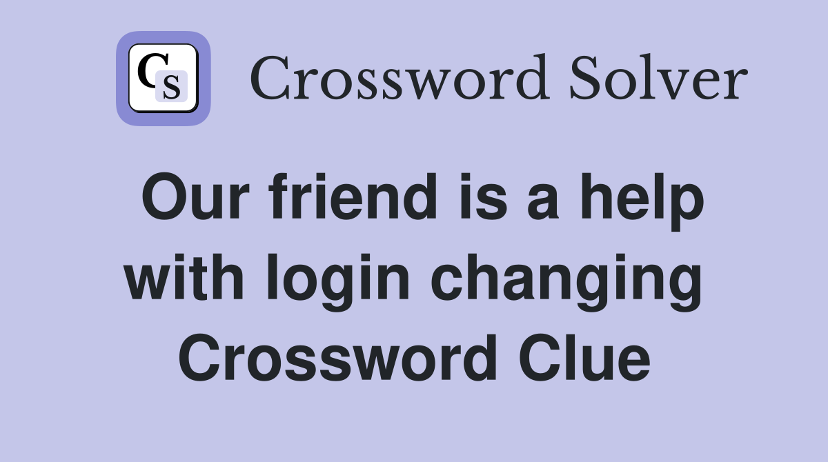 Our friend is a help with login changing Crossword Clue