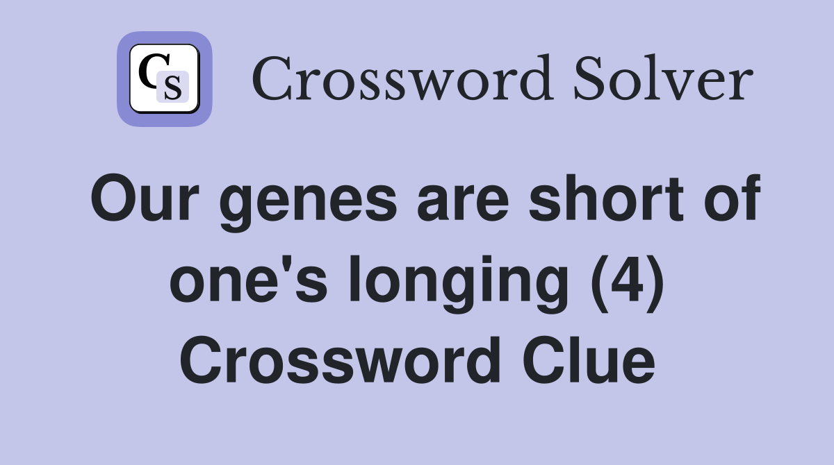 Our genes are short of one's longing (4) Crossword Clue