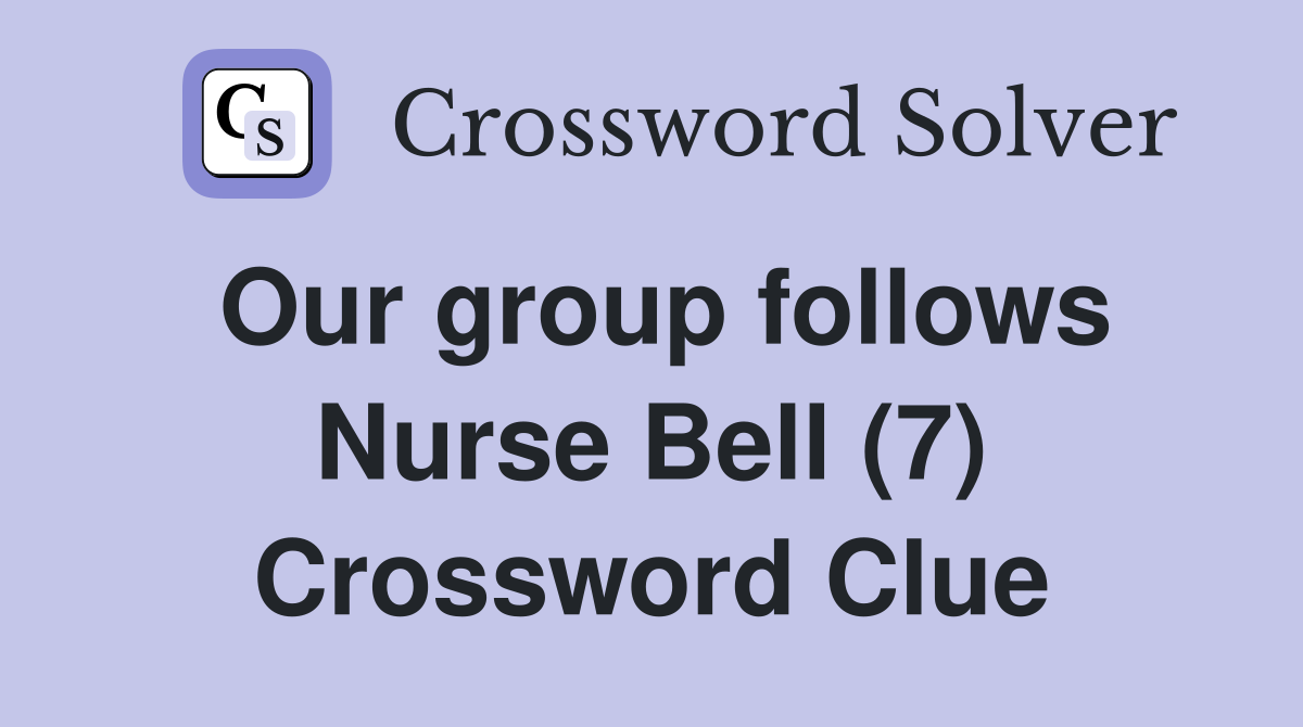 Our group follows Nurse Bell (7) Crossword Clue