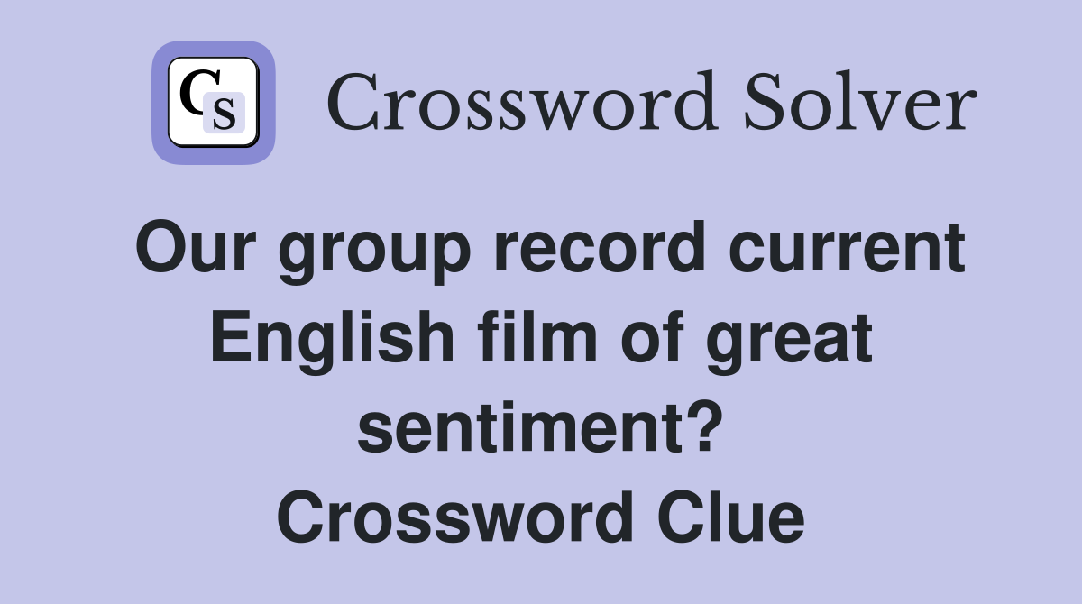 Our group record current English film of great sentiment? Crossword Clue