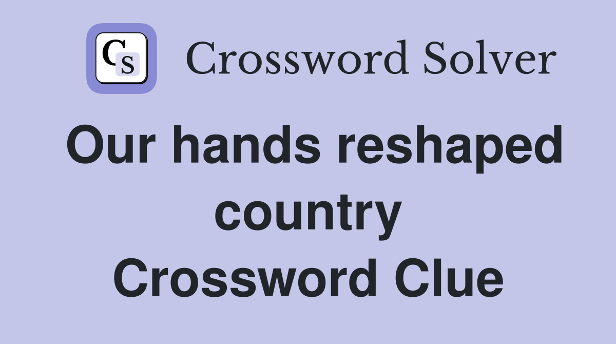 Our hands reshaped country Crossword Clue