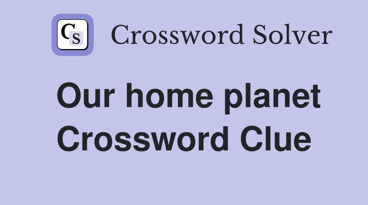 Our home planet Crossword Clue