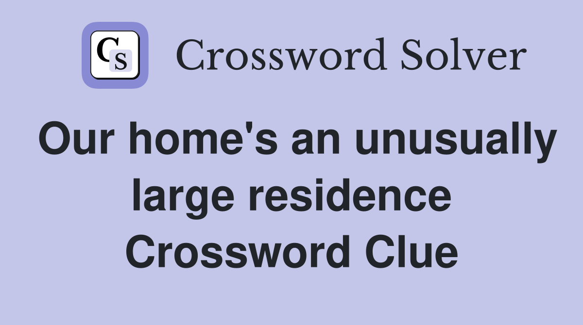 Our home's an unusually large residence Crossword Clue