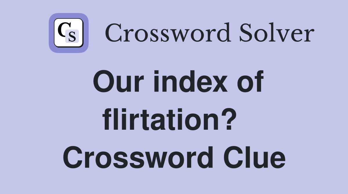 Our index of flirtation?  Crossword Clue